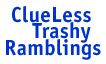 ClueLess Trashy Ramblings